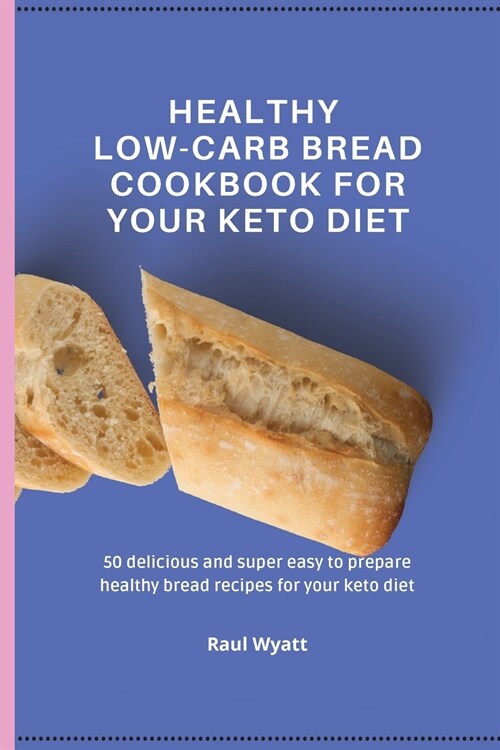 Healthy Low-Carb Bread Cookbook for your Keto Diet: 50 delicious and super easy to prepare healthy bread recipes for your keto diet (Paperback)