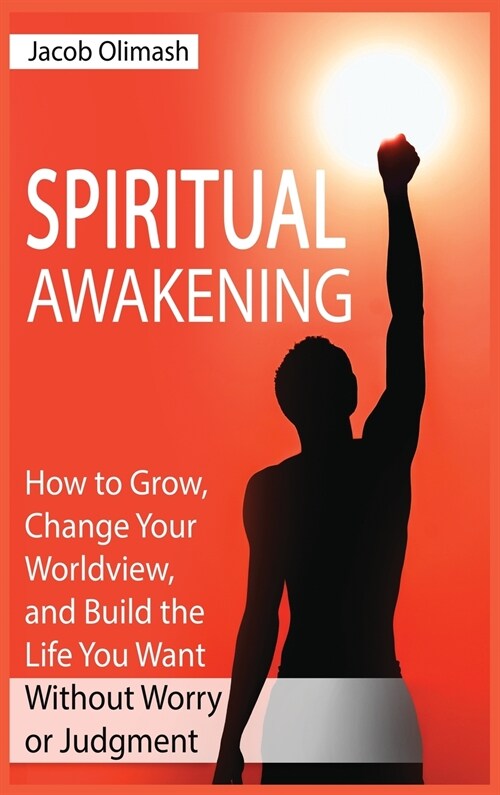 Spiritual Awakening: How to Grow, Change Your Worldview, and Build the Life You Want Without Worry or Judgment (Hardcover)