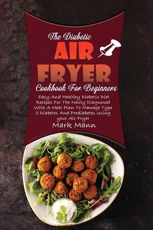 The Diabetic Air Fryer Cookbook For Beginners: Easy And Healthy Diabetic Diet Recipes For The Newly Diagnosed With A Meal Plan To Manage Type 2 Diabet (Paperback)