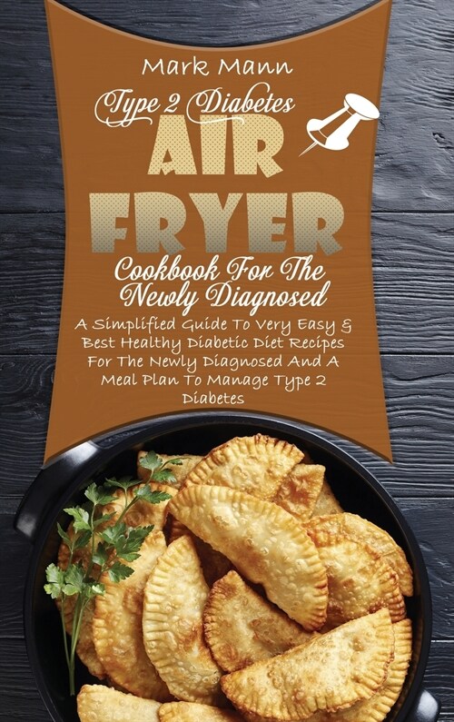 Type 2 Diabetes Air Fryer Cookbook For The Newly Diagnosed: A Simplified Guide To Very Easy & Best Healthy Diabetic Diet Recipes For The Newly Diagnos (Hardcover)