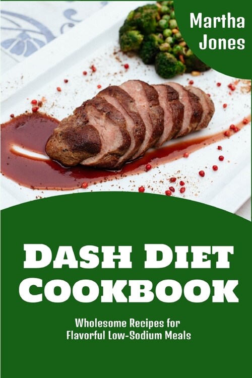 Dash Diet Cookbook: Wholesome Recipes for Flavorful Low-Sodium Meals (Paperback)