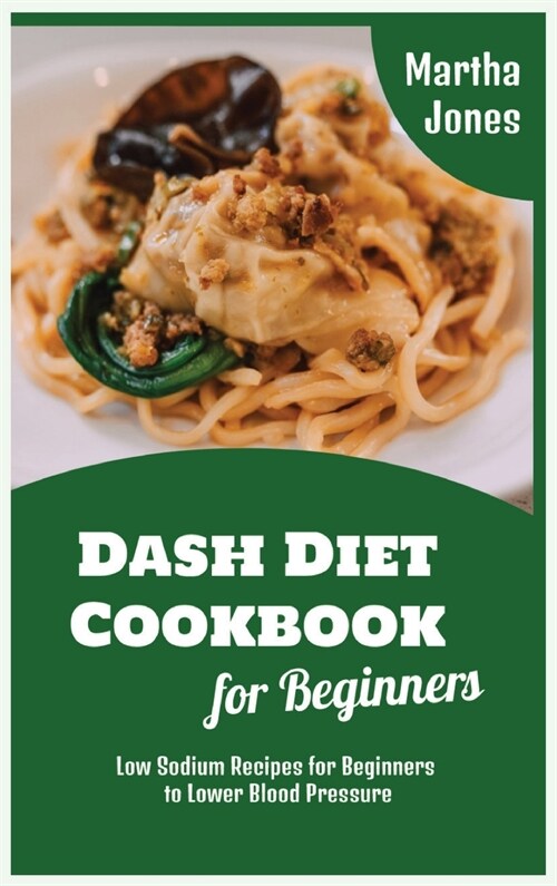 Dash Diet Cookbook for Beginners: Low Sodium Recipes for Beginners to Lower Blood Pressure (Hardcover)