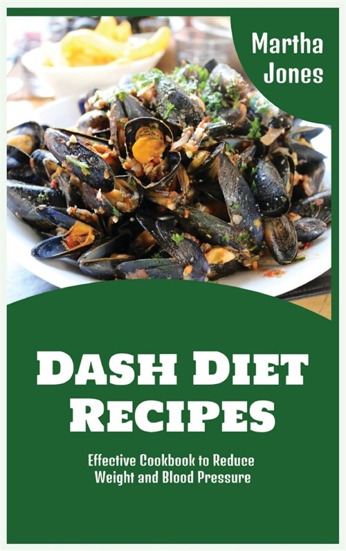 Dash Diet Recipes: Effective Cookbook to Reduce Weight and Blood Pressure (Hardcover)