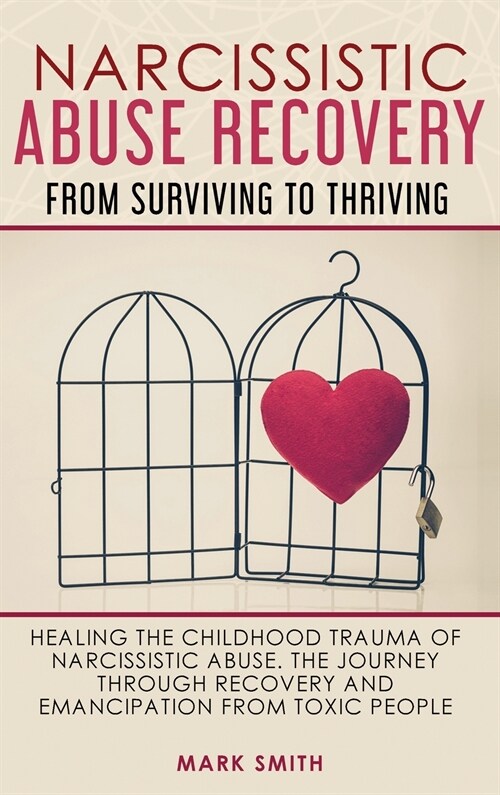 Narcissistic Abuse Recovery: From Surviving to Thriving. Healing the Childhood Trauma of Narcissistic Abuse. the Journey Through Recovery and Emanc (Hardcover)