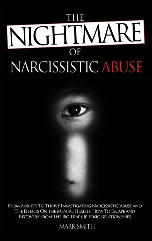 The Nightmare of Narcissistic Abuse: From Anxiety to Thrive. Invastigating Narcissistic Abuse and the Effects on the Mental Health. How to Escape and (Hardcover)