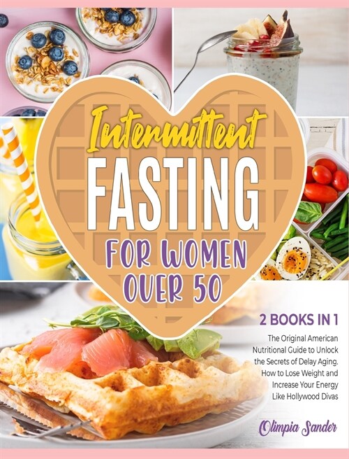 Intermittent Fasting for Women Over 50 [2 Books in 1]: The Original American Nutritional Guide to Unlock the Secrets of Delay Aging. How to Lose Weigh (Hardcover)