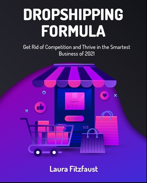 Dropshipping Formula: Get Rid of Competition and Thrive in the Smartest Business of 2021 (Paperback)