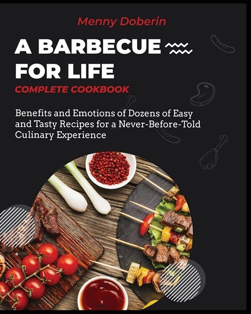 A Barbecue for Life [Complete Cookbook]: Benefits and Emotions of Dozens of Easy and Tasty Recipes for a Never-Before-Told Culinary Experience (Paperback)