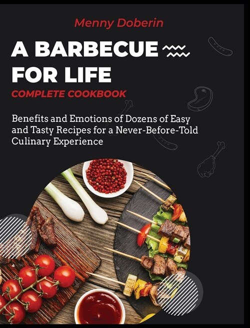 A Barbecue for Life [Complete Cookbook]: Benefits and Emotions of Dozens of Easy and Tasty Recipes for a Never-Before-Told Culinary Experience (Hardcover)