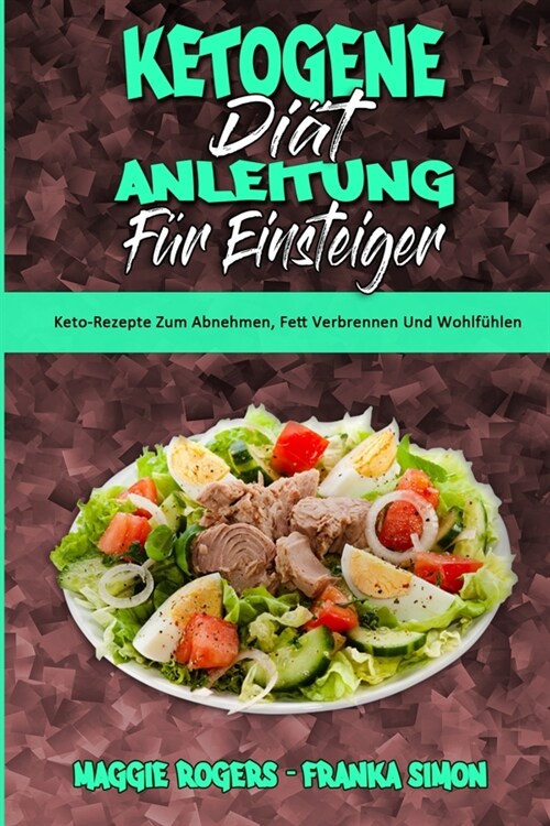 Ketogene Di? Anleitung F? Einsteiger: Keto-Rezepte Zum Abnehmen, Fett Verbrennen Und Wohlf?len (Ketogenic Diet Guide for Beginners) (German Version (Paperback)