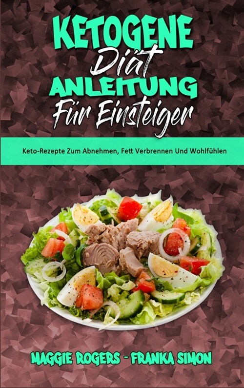 Ketogene Di? Anleitung F? Einsteiger: Keto-Rezepte Zum Abnehmen, Fett Verbrennen Und Wohlf?len (Ketogenic Diet Guide for Beginners) (German Version (Hardcover)