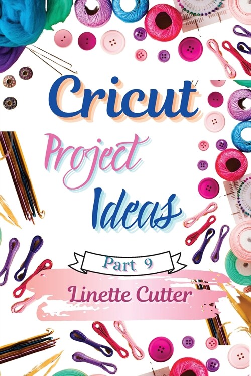Cricut Project ideas: The Complete Guide with New Creations (Paperback)