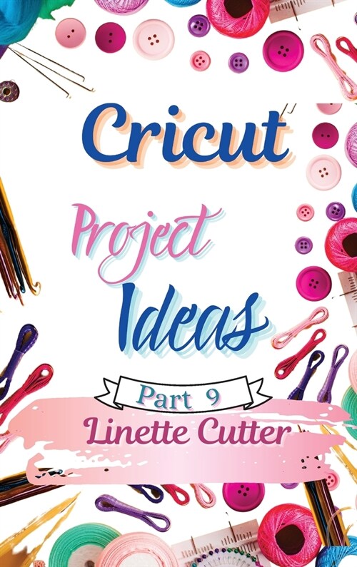 Cricut Project ideas: The Complete Guide with New Creations (Hardcover)