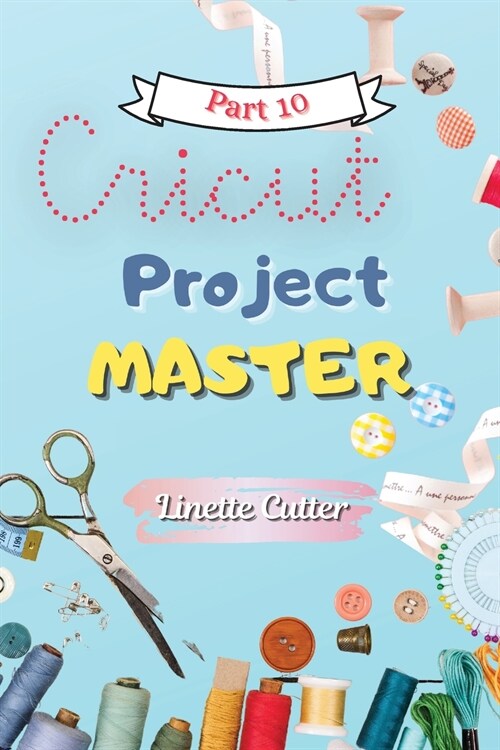 Cricut Project Master: A Latest Guide for Best Creations (Paperback)