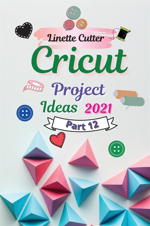 Cricut Project Ideas 2021: The Easy Guide to Inexpert (Paperback)