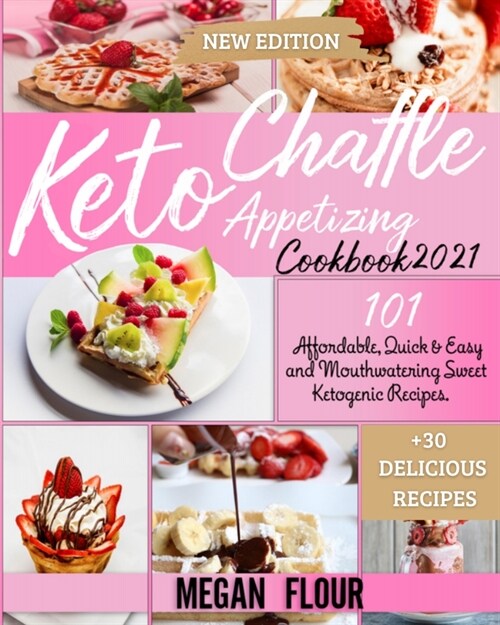 Keto Chaffle Appetizing Cookbook 2021: 101 Affordable, Quick AND Easy and Mouthwatering Sweet Ketogenic Recipes. (Paperback)