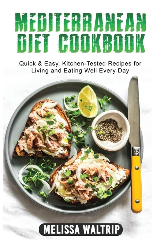 Mediterranean Diet Cookbook: Quick & Easy, Kitchen-Tested Recipes for Living and Eating Well Every Day (Hardcover)