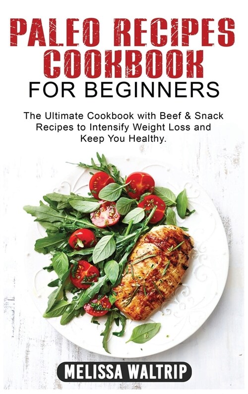 Paleo Recipes Cookbook for Beginners: The Ultimate Cookbook with Beef & Snack Recipes to Intensify Weight Loss and Keep You Healthy. (Hardcover)