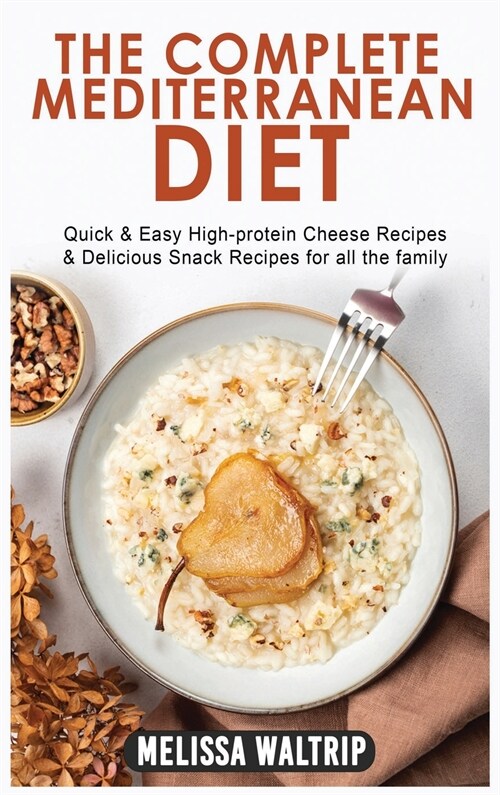 The Complete Mediterranean Diet: Quick & Easy High-protein Cheese Recipes & Delicious Snack Recipes for all the family (Hardcover)