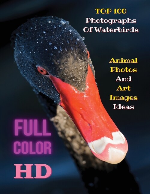 Top 100 Photographs of Waterbirds - Animal Photos and Art Images Ideas - Full Color HD: Artistic Pictures Of Water Birds - The Images Can Create Aware (Paperback)
