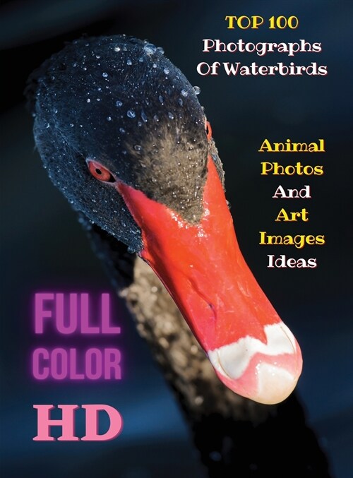 Top 100 Photographs of Waterbirds - Animal Photos and Art Images Ideas - Full Color HD: Artistic Pictures Of Water Birds - The Images Can Create Aware (Hardcover)