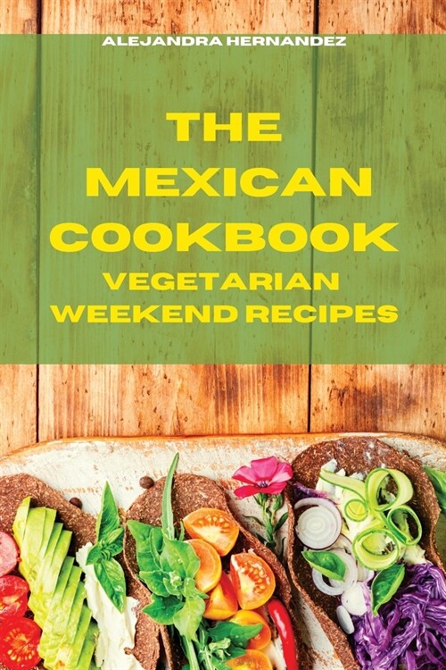 Mexican Cookbook Weeekend VegetarianRecipes: Quick, Easy and Delicious Mexican Recipes to delight your family and friends (Paperback)