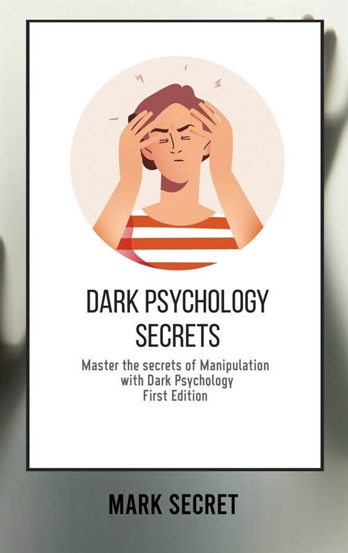 Dark Psychology Secrets: Master the secrets of Manipulation with Dark Psychology (First Edition) (Hardcover)