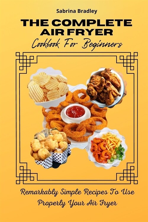 The Complete Air Fryer Cookbook For Beginners: Remarkably Simple Recipes To Use Properly Your Air Fryer (Paperback)