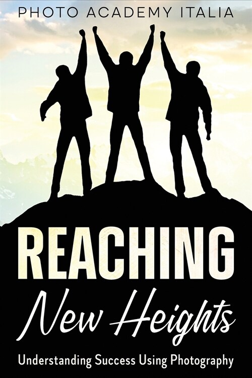 Reaching New Heights: Understanding Success Using Photography (Paperback)