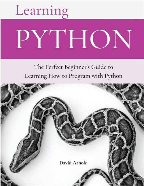 Learning Python: The Perfect Beginners Guide to Learning How to Program with Python (Paperback)