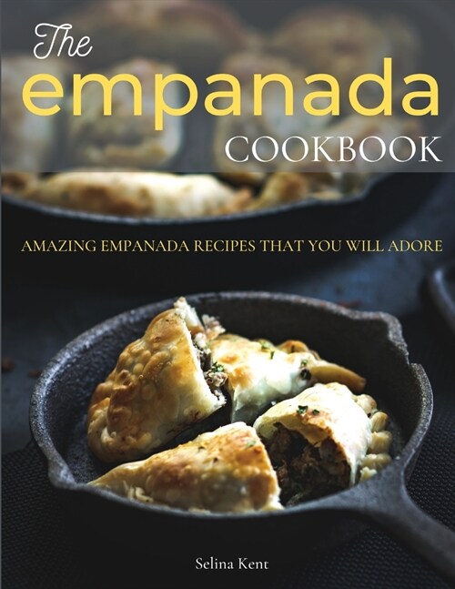 The Empanada Cookbook: Amazing Empanada Recipes That You Will Adore (Paperback)