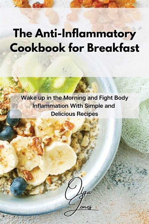 The Anti-Inflammatory Cookbook for Breakfast: Wake up in the Morning and Fight Body Inflammation With Simple and Delicious Recipes (Paperback)