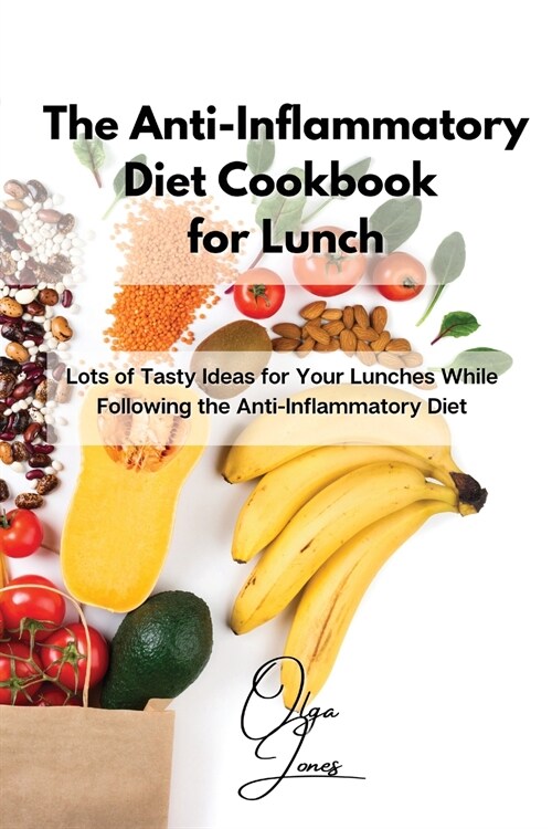 The Anti-Inflammatory Diet Cookbook for Lunch: Lots of Tasty Ideas for Your Lunches While Following the Anti-Inflammatory Diet (Paperback)