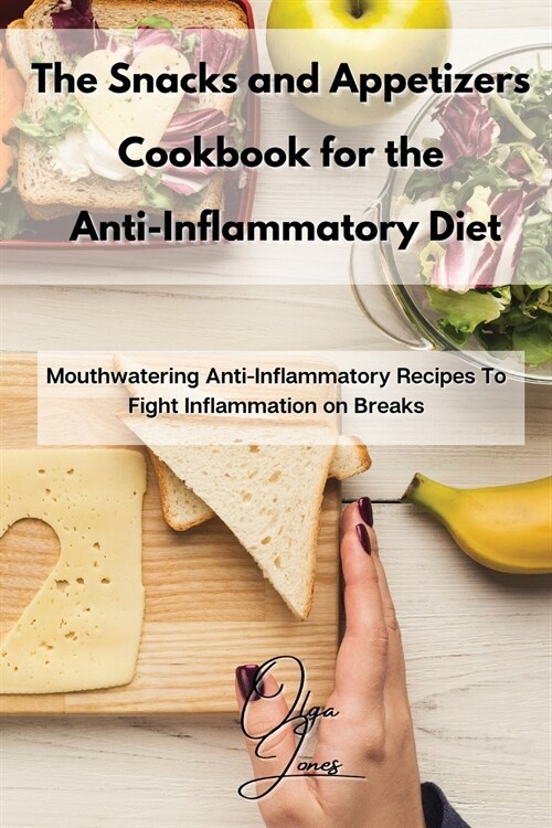 The Snacks and Appetizers Cookbook for the Anti-Inflammatory Diet: Mouthwatering Anti-Inflammatory Recipes To Fight Inflammation on Breaks (Paperback)