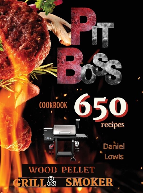 Pit Boss Wood Pellet Grill & Smoker Cookbook: Create Perfect Smoke: 650+ Quick and Delicious Recipes That Will Make Everyones Mouths Water (Hardcover)