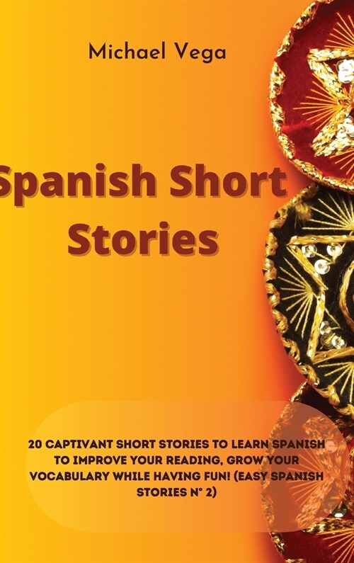 Spanish Short Stories: 20 Captivant Short Stories to Learn Spanish to Improve Your Reading, Grow your Vocabulary While Having Fun! (Easy Span (Hardcover)