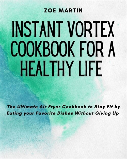 Instant Vortex Cookbook for a Healthy Life (Paperback)