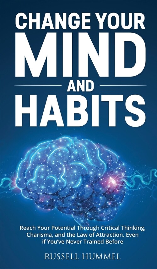 Change Your Mind and Habits: Reach Your Potential Through Critical Thinking, Charisma, and the Law of Attraction. Even if Youve Never Trained Befo (Hardcover)