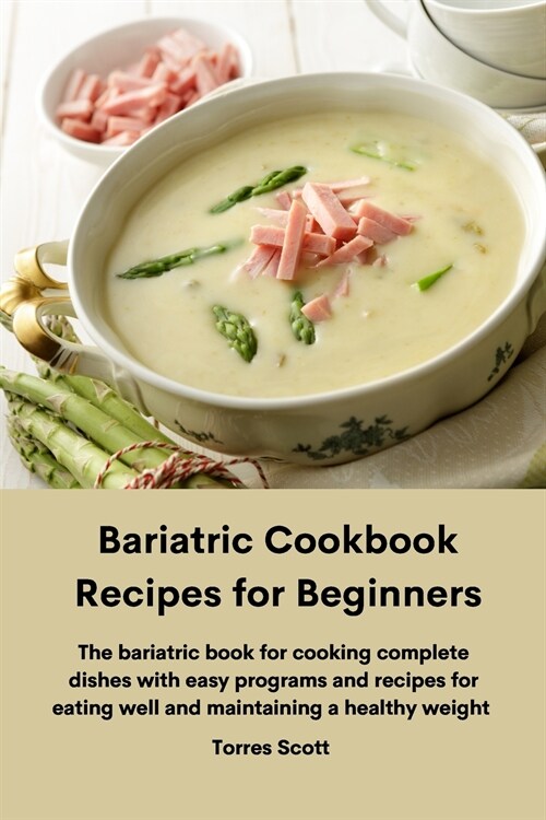 Bariatric Cookbook Recipes for Beginners: The bariatric book for cooking complete dishes with easy programs and recipes for eating well and maintainin (Paperback)