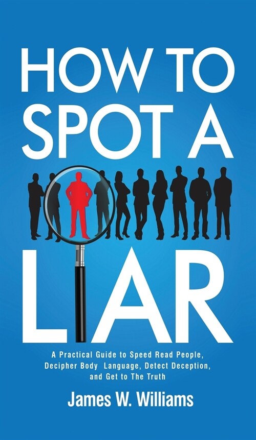 How to Spot a Liar: A Practical Guide to Speed Read People, Decipher Body Language, Detect Deception, and Get to The Truth (Hardcover)