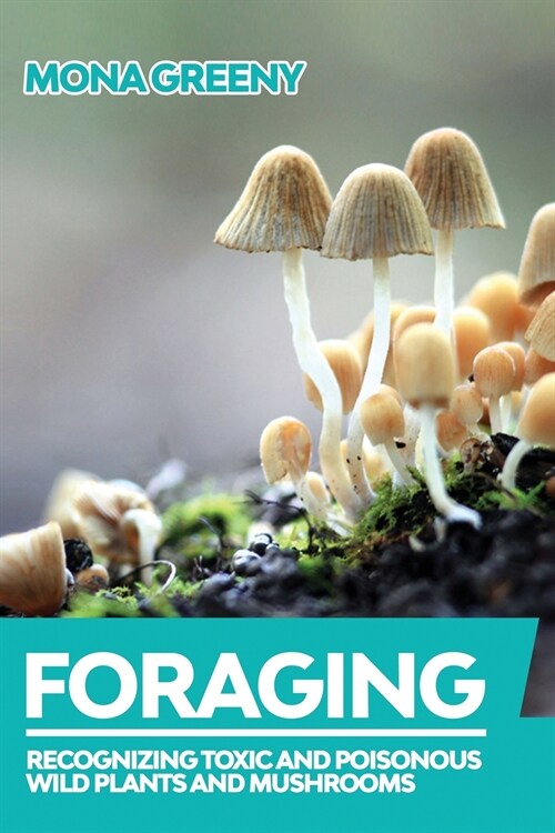 Foraging: Recognizing Toxic and Poisonous Wild Plants and Mushrooms (Paperback)