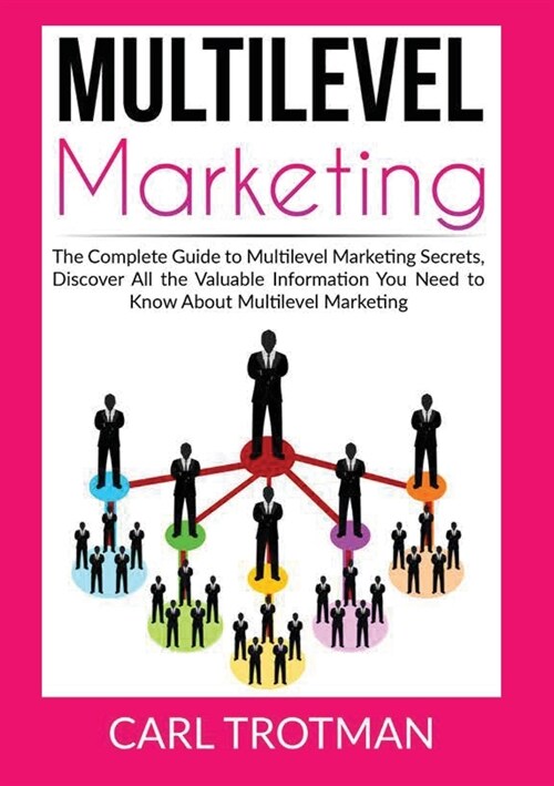 Multilevel Marketing: The Complete Guide to Multi Level Marketing Secrets, Discover All the Valuable Information You Need to Know About Mult (Paperback)