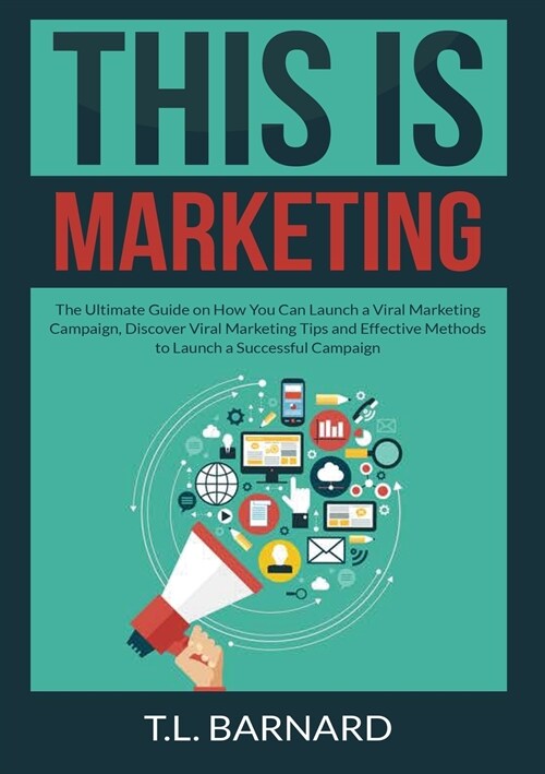 This is Marketing: The Ultimate Guide on How You Can Launch a Viral Marketing Campaign, Discover Viral Marketing Tips and Effective Metho (Paperback)