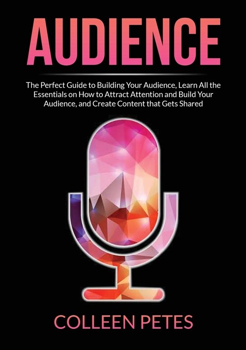 Audience: The Perfect Guide to Building Your Audience, Learn All the Essentials on How to Attract Attention and Build Your Audie (Paperback)