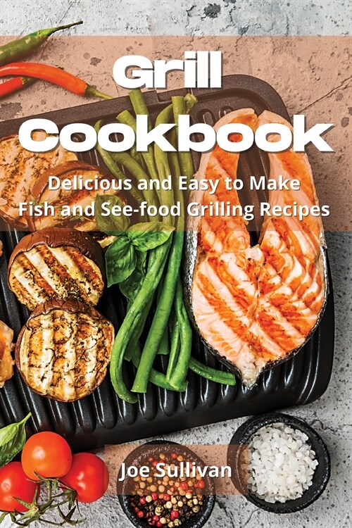 Grill Cookbook: Delicious and Easy to Make Fish and Sea-food Grilling Recipes (Paperback)