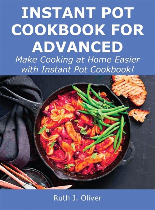 Instant Pot Cookbook for Advanced: Make Cooking at Home Easier with Instant Pot Cookbook! (Hardcover)