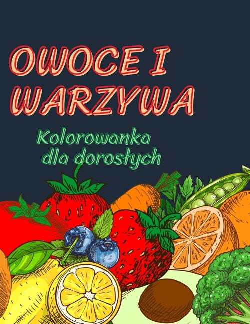 Kolorowanka dla doroslych z owocami i warzywami: Kolorowanka dla doroslych z relaksującymi owocowo-warzywnymi wzorami dla doroslych, zabawna kole (Paperback)