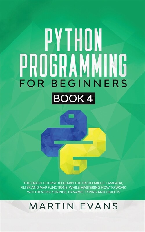 Python Programming for Beginners - Book 4: The Crash Course to Learn the Truth About Lambada, Filter and Map Functions, While Mastering How to Work Wi (Paperback)