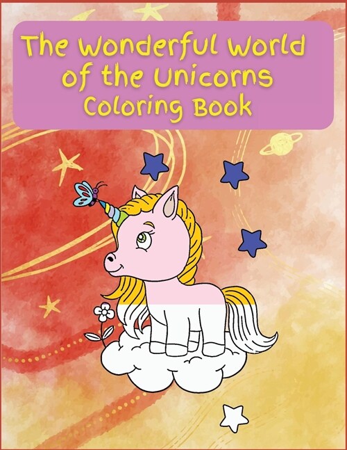 The Wonderful World of the Unicorns: Activity Book for Children, 21 Coloring Unicorn Designs, Ages 2-4, 4-8. Easy, large picture for coloring with Uni (Paperback)