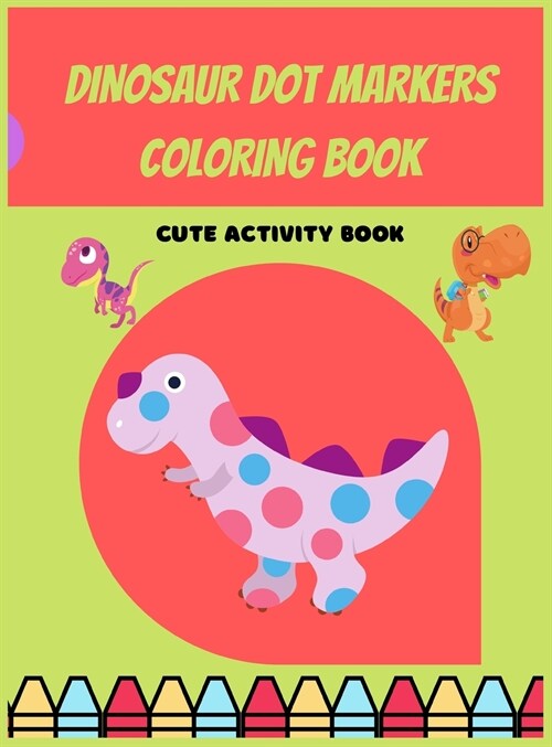 Dinosaur Dot Markers Coloring Book For Preschoolers: Dinosaur Dot Markers Coloring Book For Preschoolers (Hardcover)